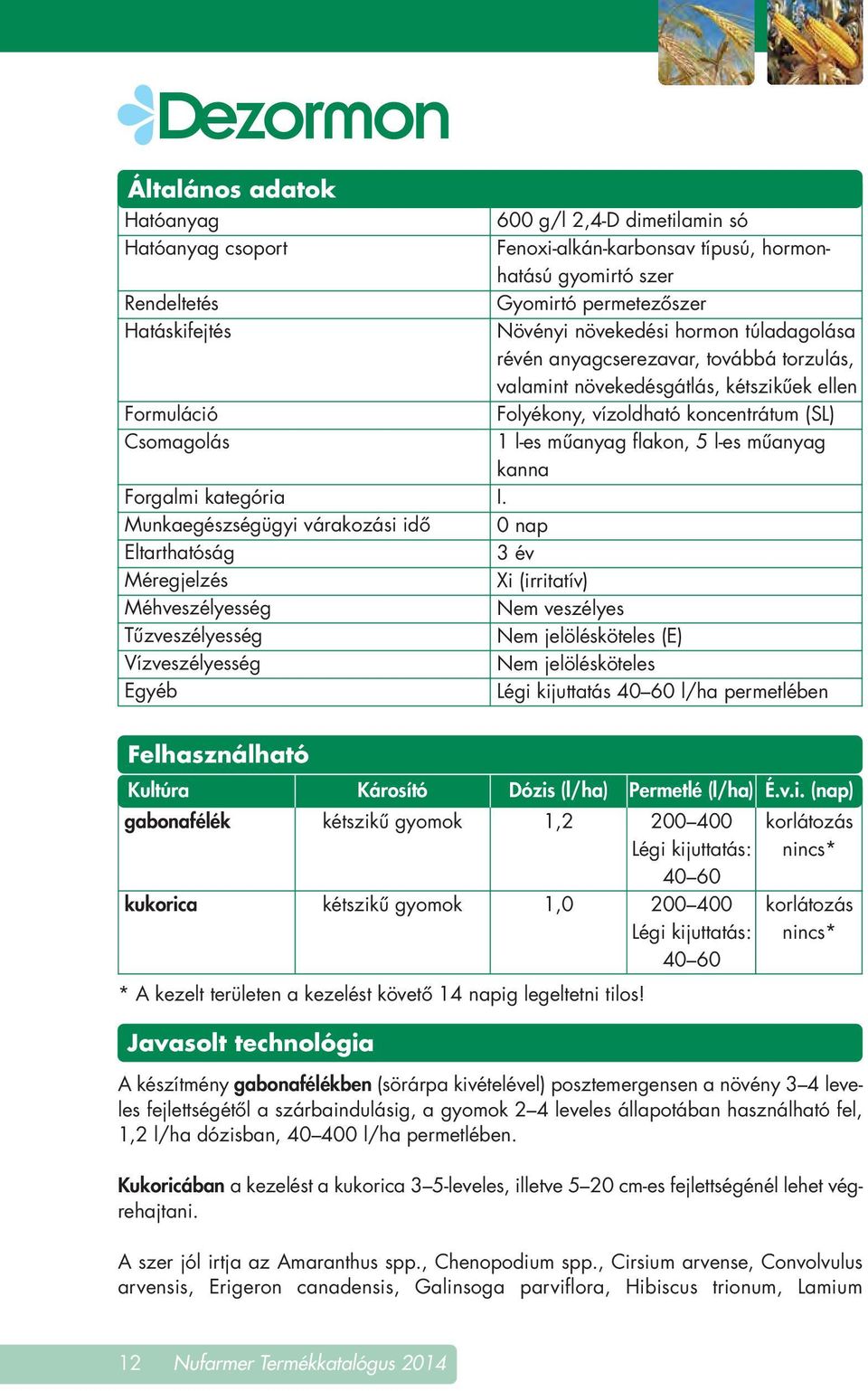 anyagcserezavar, továbbá torzulás, valamint növekedésgátlás, kétszikûek ellen Folyékony, vízoldható koncentrátum (SL) 1 l-es mûanyag flakon, 5 l-es mûanyag kanna I.