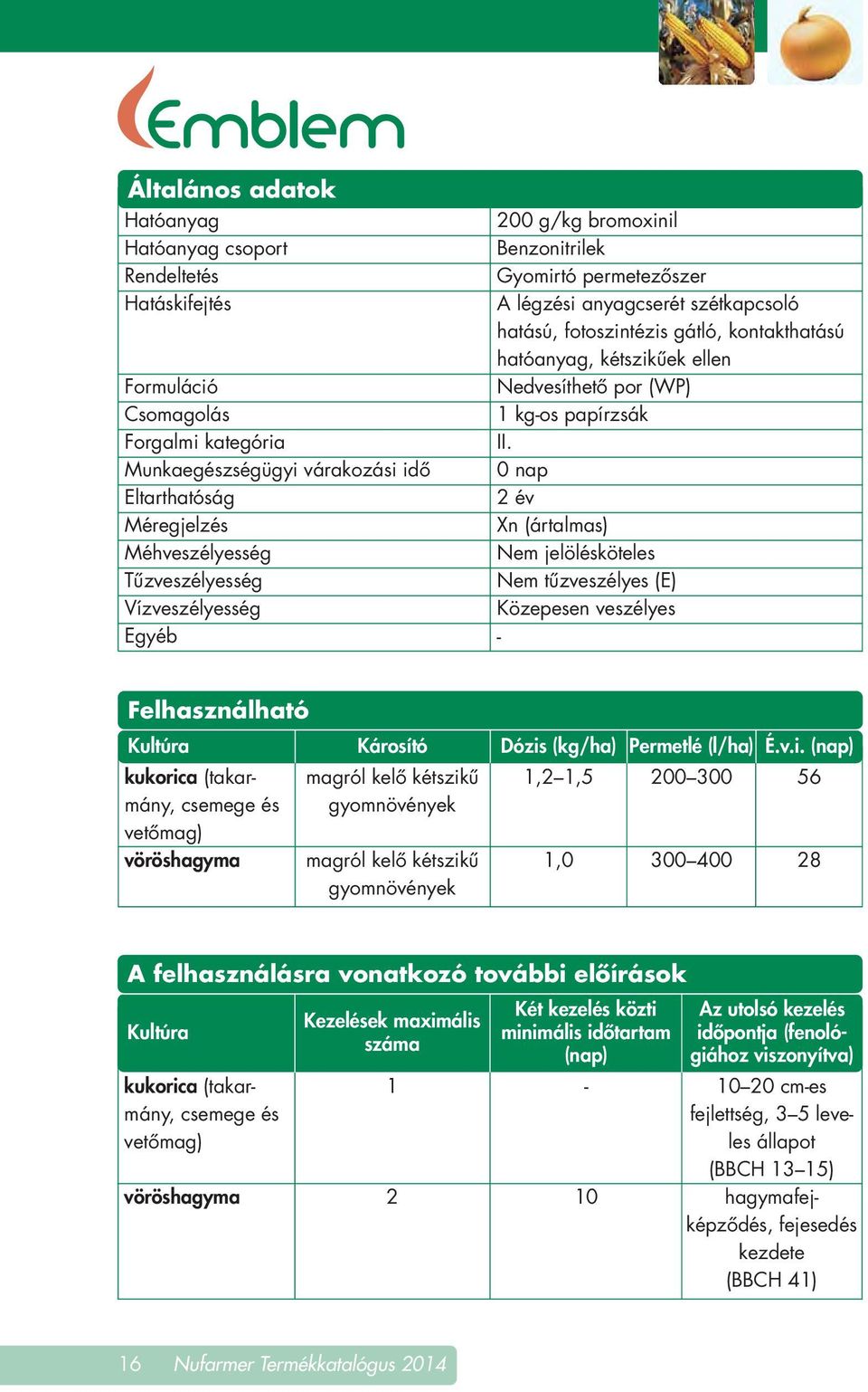 Nedvesíthetô por (WP) 1 kg-os papírzsák II. 0 nap 2 év Xn (ártalmas) Nem jelölésköteles Nem tûzveszélyes (E) Közepesen veszélyes - Felhasználható Kultúra Károsító Dózis