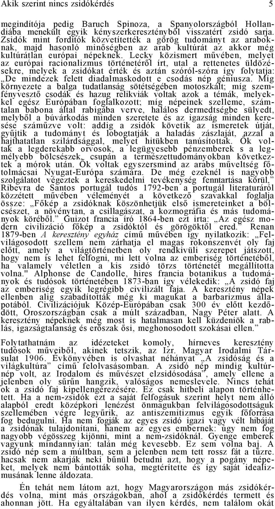 Lecky közismert művében, melyet az európai racionalizmus történetéről írt, utal a rettenetes üldözésekre, melyek a zsidókat érték és aztán szóról-szóra így folytatja: De mindezek felett