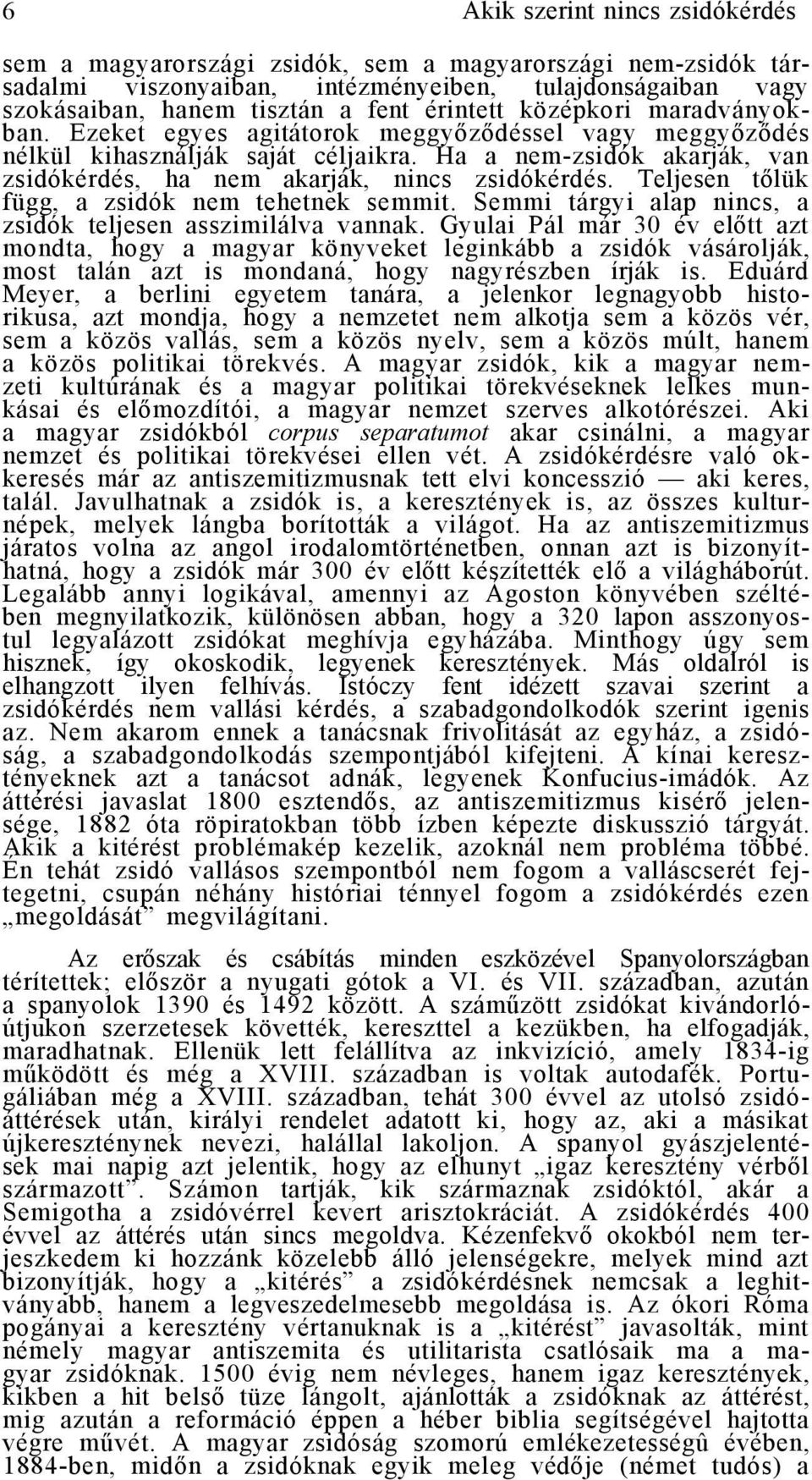 Teljesen tőlük függ, a zsidók nem tehetnek semmit. Semmi tárgyi alap nincs, a zsidók teljesen asszimilálva vannak.