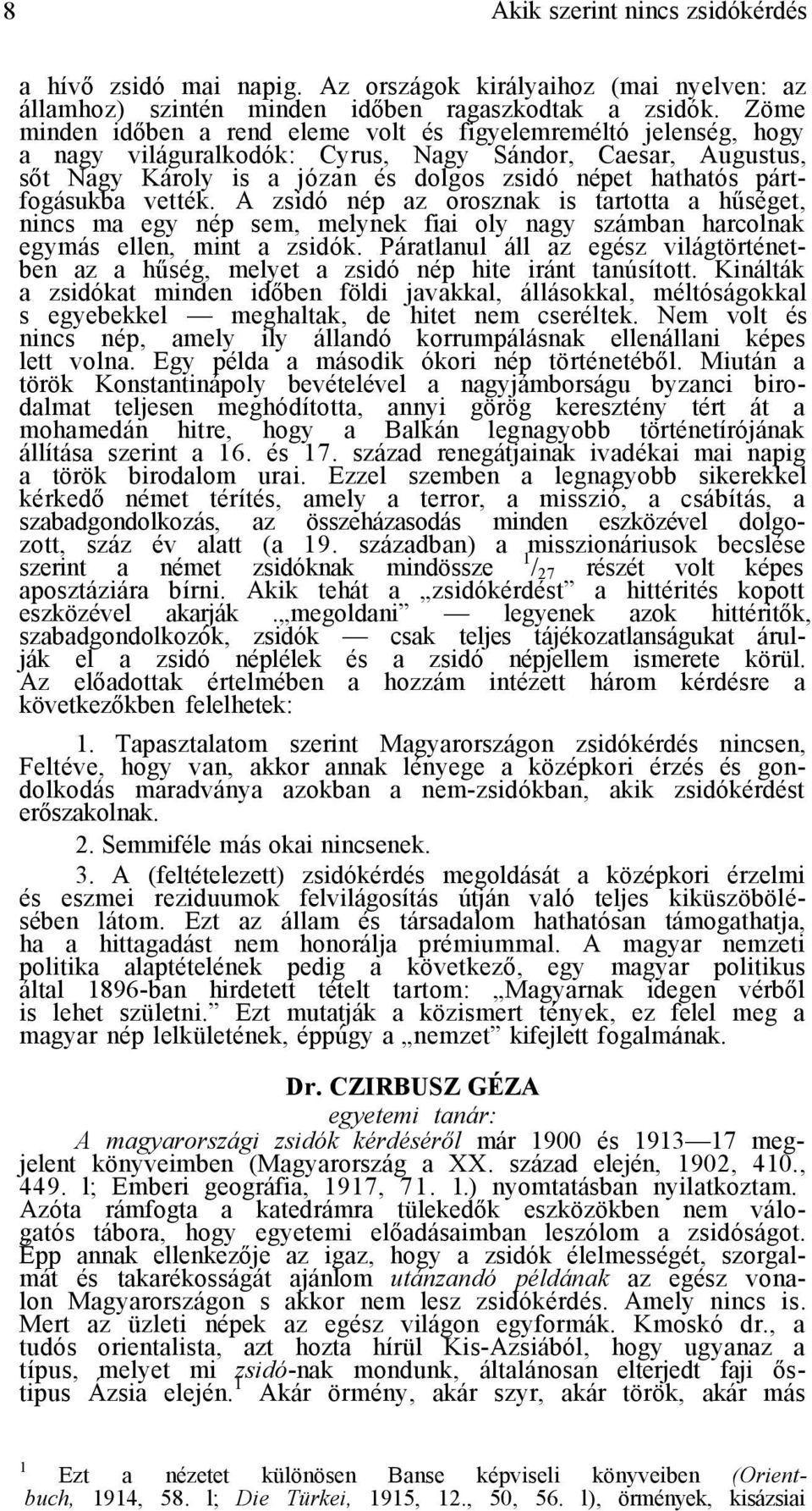 pártfogásukba vették. A zsidó nép az orosznak is tartotta a hűséget, nincs ma egy nép sem, melynek fiai oly nagy számban harcolnak egymás ellen, mint a zsidók.