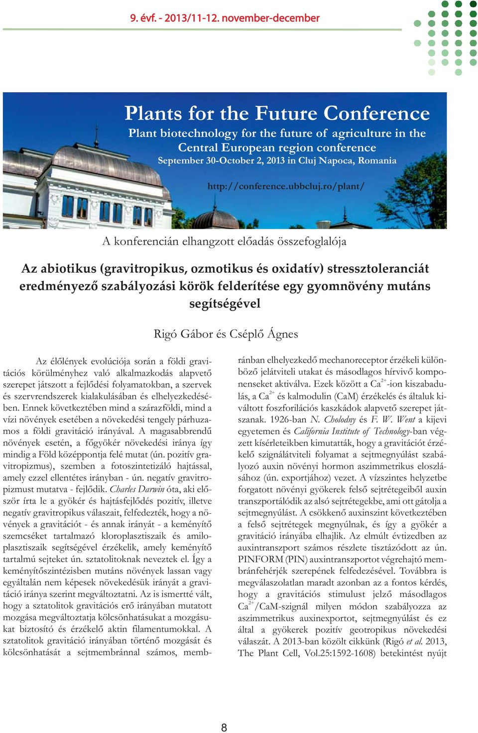 ro/plant/ A konferencián elhangzott előadás összefoglalója Az abiotikus (gravitropikus, ozmotikus és oxidatív) stressztoleranciát eredményező szabályozási körök felderítése egy gyomnövény mutáns