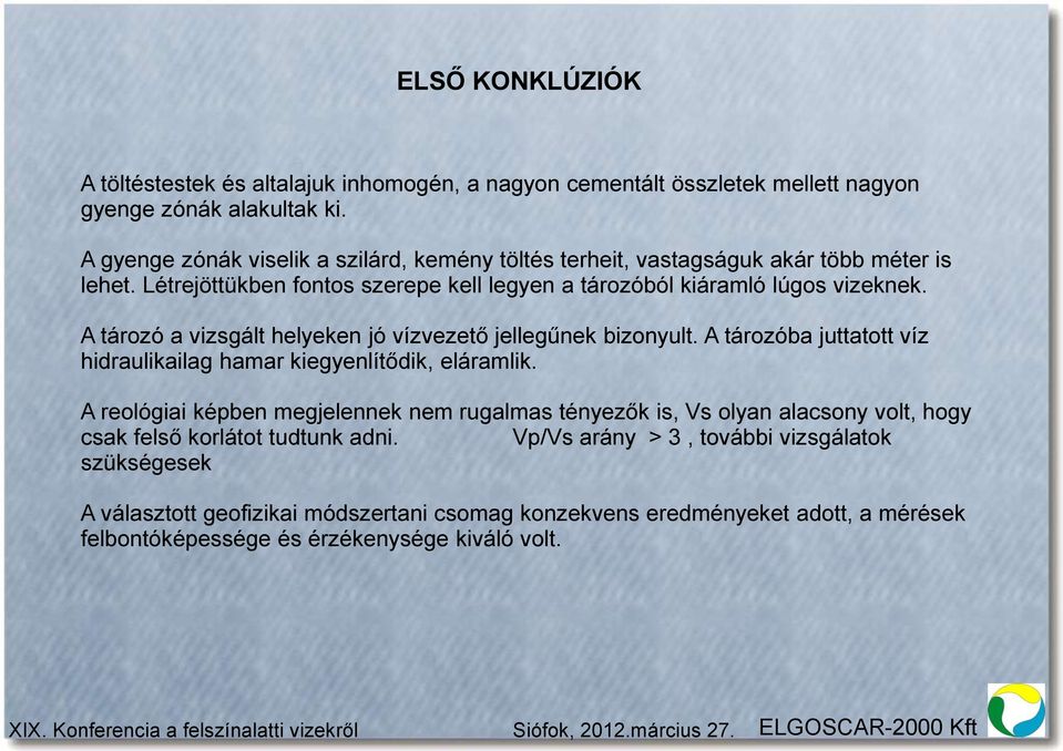 A tározó a vizsgált helyeken jó vízvezető jellegűnek bizonyult. A tározóba juttatott víz hidraulikailag hamar kiegyenlítődik, eláramlik.