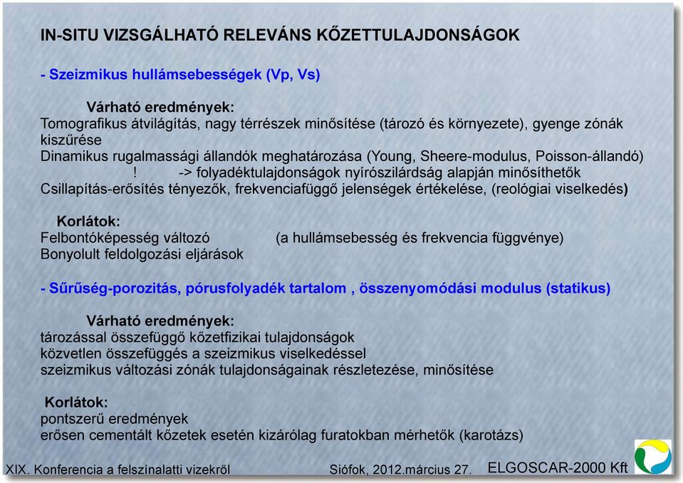 -> folyadéktulajdonságok nyírószilárdság alapján minősíthetők Csillapítás-erősítés tényezők, frekvenciafüggő jelenségek értékelése, (reológiai viselkedés) Korlátok: Felbontóképesség változó Bonyolult