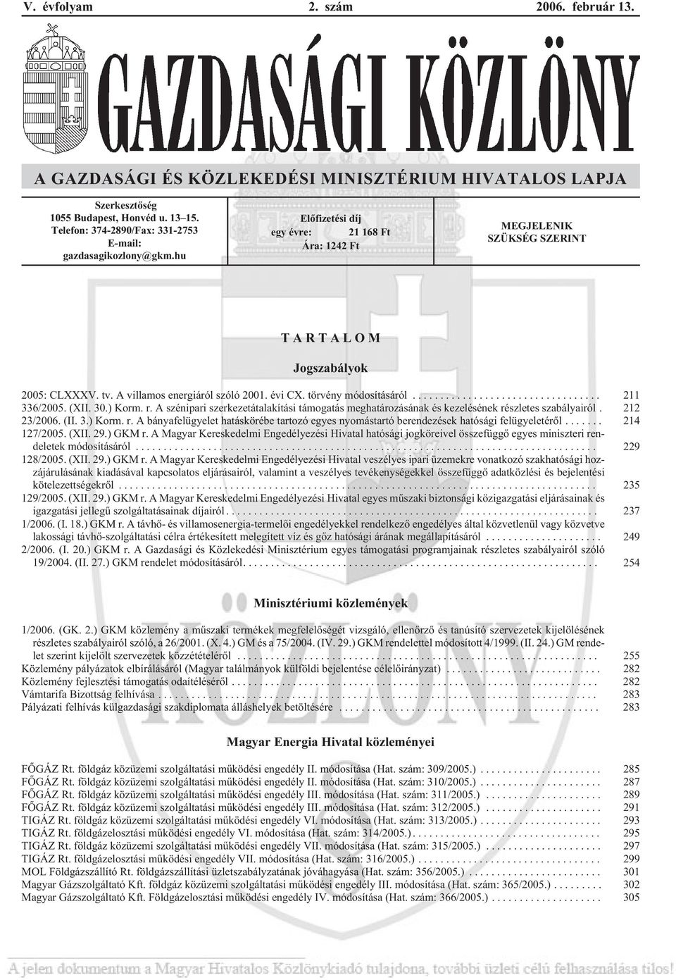 A villamos energiáról szóló 2001. évi CX. törvény módosításáról... 211 336/2005. (XII. 30.) Korm. r. A szénipari szerkezetátalakítási támogatás meghatározásának és kezelésének részletes szabályairól.