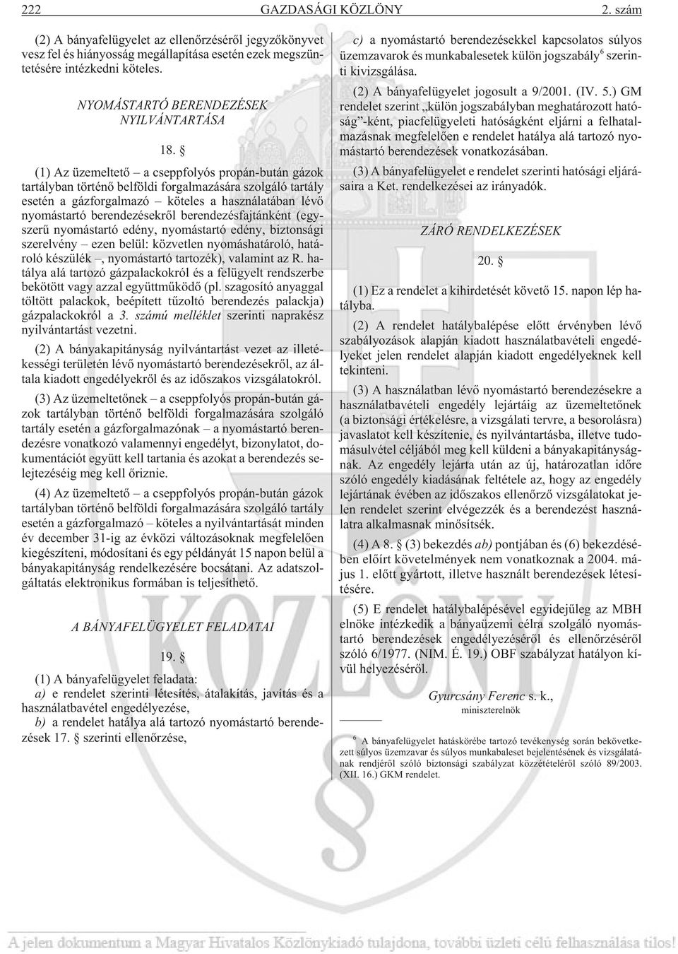 (1) Az üzemeltetõ a cseppfolyós propán-bután gázok tartályban történõ belföldi forgalmazására szolgáló tartály esetén a gázforgalmazó köteles a használatában lévõ nyomástartó berendezésekrõl