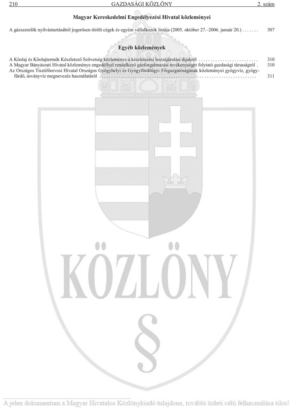 október 27. 2006. január 20.)... 307 Egyéb közlemények A Kõolaj és Kõolajtermék Készletezõ Szövetség közleménye a készletezési hozzájárulási díjakról.