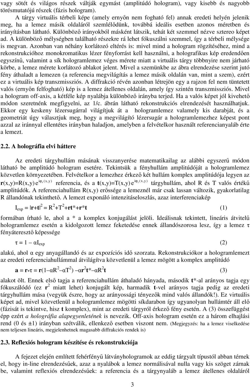 látható. Különbözı irányokból másként látszik, tehát két szemmel nézve sztereo képet ad. A különbözı mélységben található részekre rá lehet fókuszálni szemmel, így a térbeli mélysége is megvan.