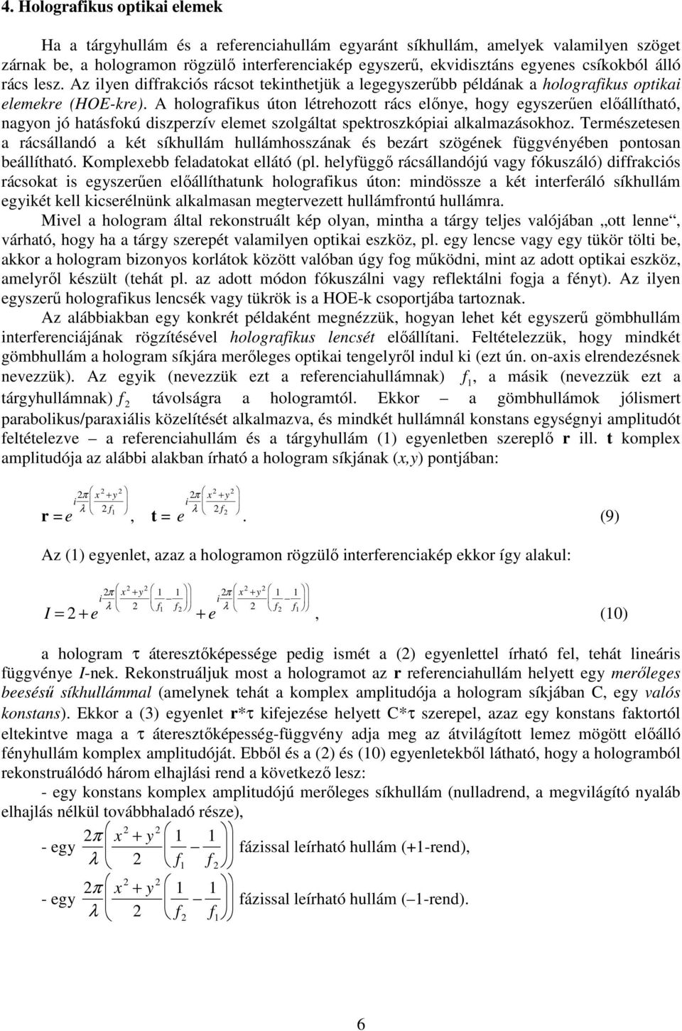 A holografikus úton létrehozott rács elınye, hogy egyszerően elıállítható, nagyon jó hatásfokú diszperzív elemet szolgáltat spektroszkópiai alkalmazásokhoz.