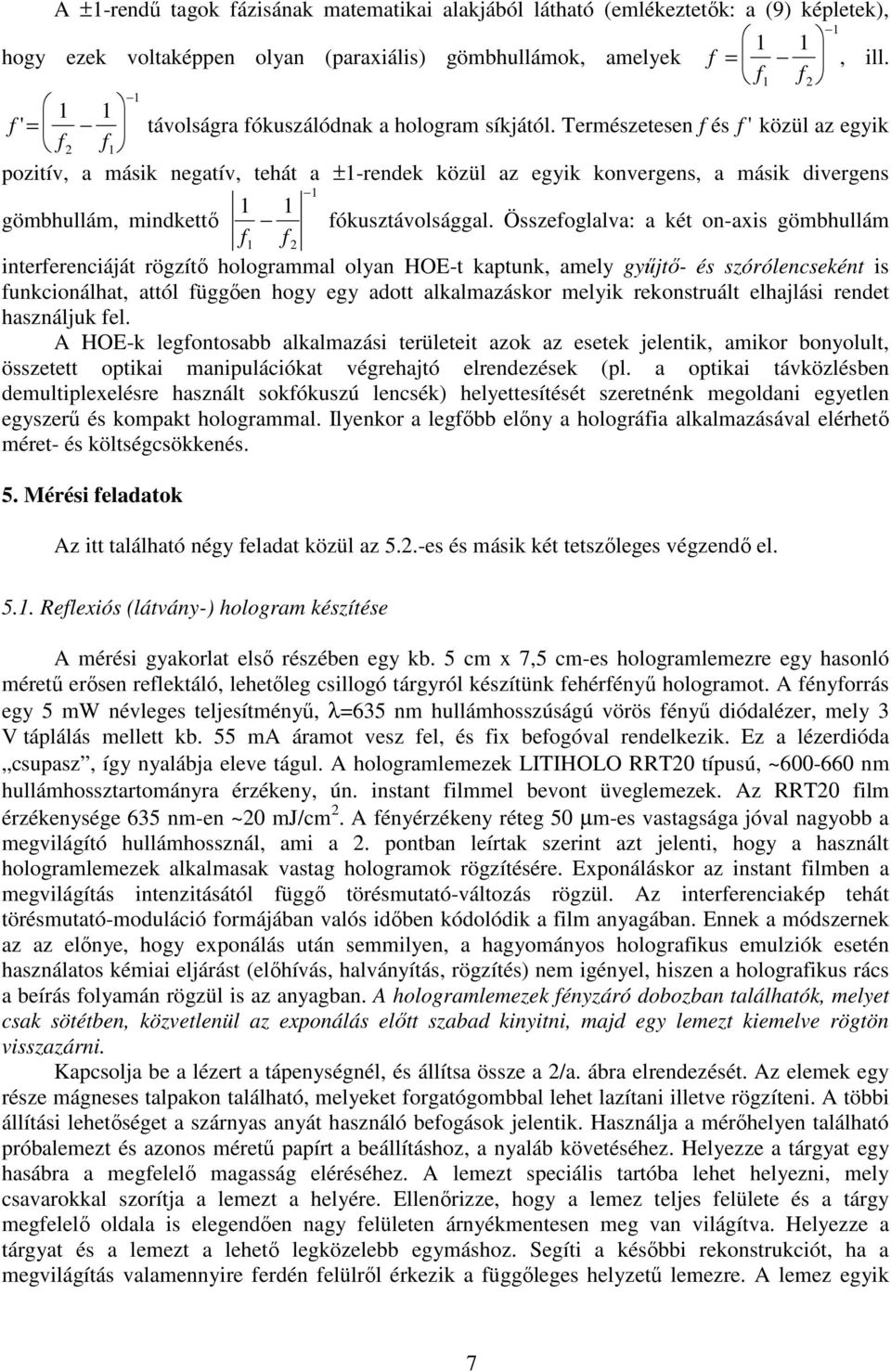 Természetesen f és f ' közül az egyik f 2 f 1 pozitív, a másik negatív, tehát a ±1-rendek közül az egyik konvergens, a másik divergens 1 1 gömbhullám, mindkettı 1 fókusztávolsággal.