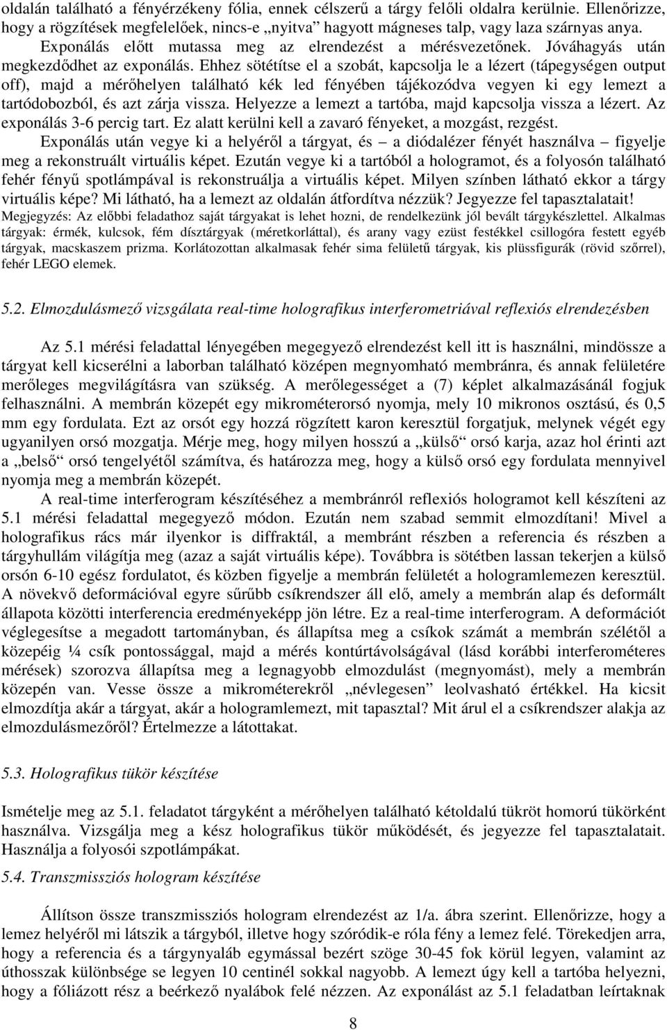 Ehhez sötétítse el a szobát, kapcsolja le a lézert (tápegységen output off), majd a mérıhelyen található kék led fényében tájékozódva vegyen ki egy lemezt a tartódobozból, és azt zárja vissza.