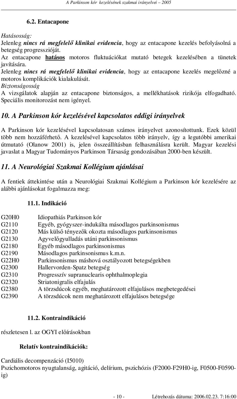 Jelenleg nincs rá megfelelı klinikai evidencia, hogy az entacapone kezelés megelızné a motoros komplikációk kialakulását.