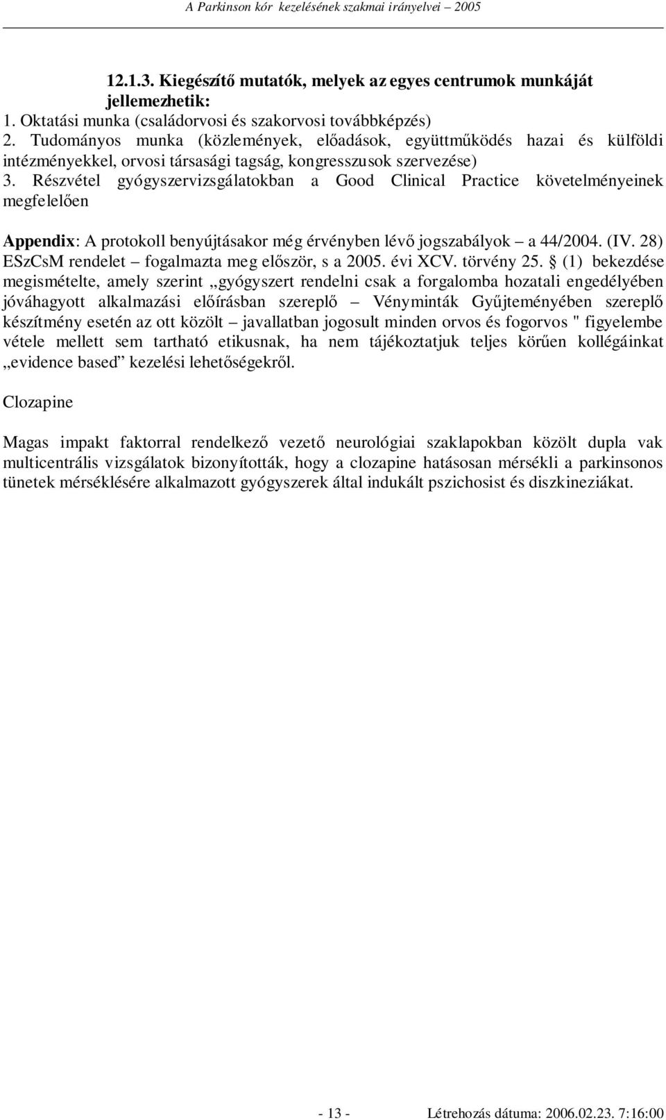 Részvétel gyógyszervizsgálatokban a Good Clinical Practice követelményeinek megfelelıen Appendix: A protokoll benyújtásakor még érvényben lévı jogszabályok a 44/2004. (IV.