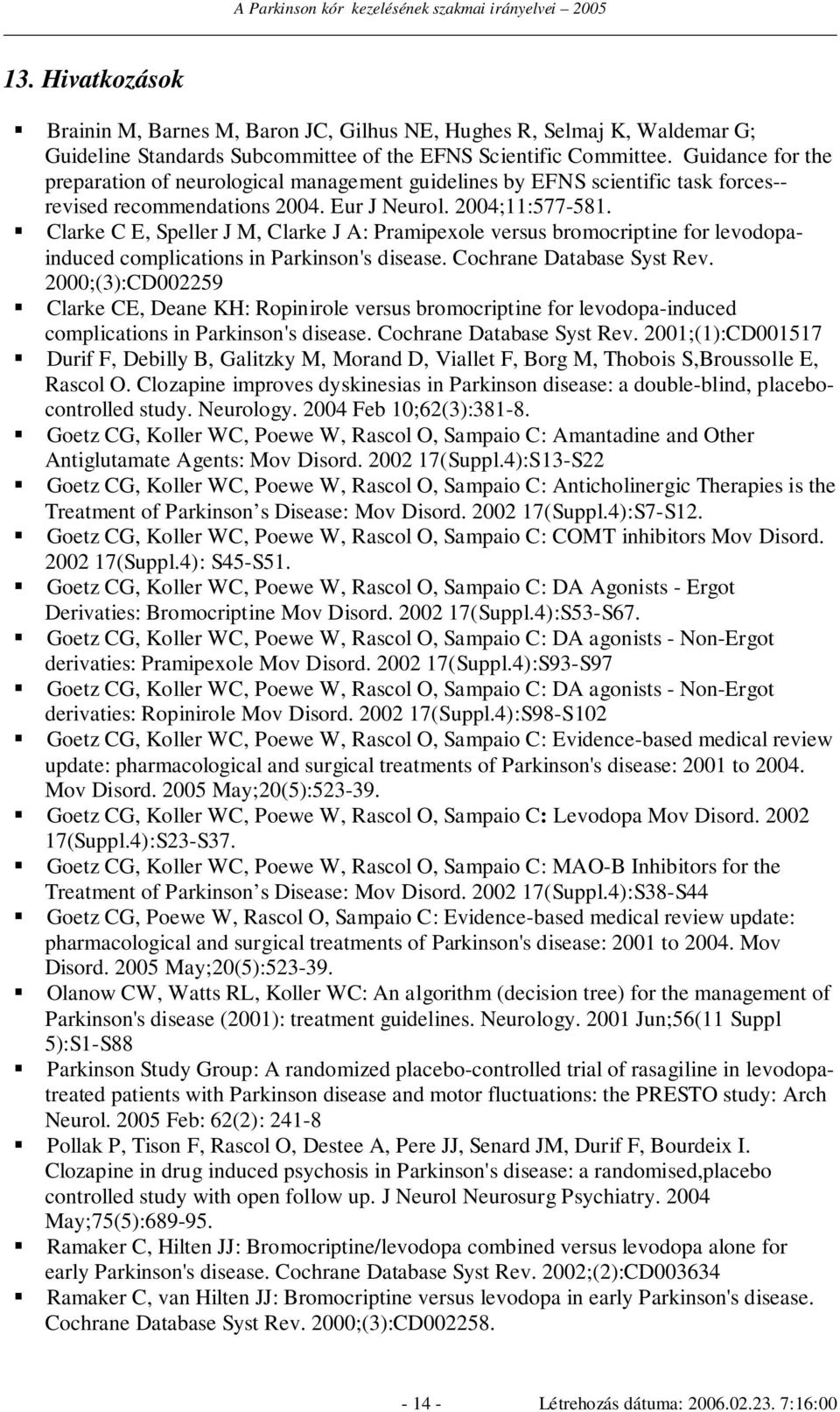Clarke C E, Speller J M, Clarke J A: Pramipexole versus bromocriptine for levodopainduced complications in Parkinson's disease. Cochrane Database Syst Rev.