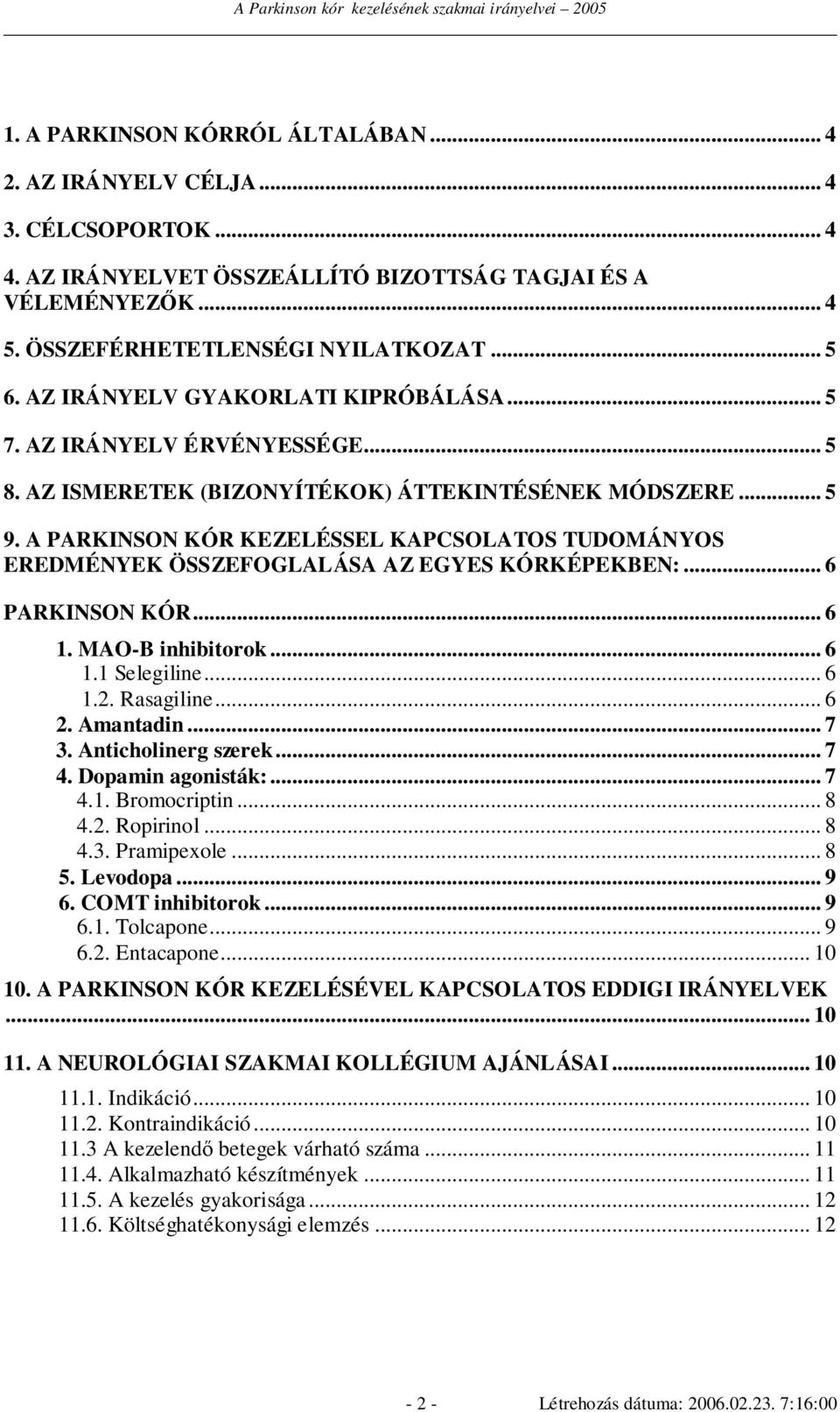 A PARKINSON KÓR KEZELÉSSEL KAPCSOLATOS TUDOMÁNYOS EREDMÉNYEK ÖSSZEFOGLALÁSA AZ EGYES KÓRKÉPEKBEN:... 6 PARKINSON KÓR... 6 1. MAO-B inhibitorok... 6 1.1 Selegiline... 6 1.2. Rasagiline... 6 2.