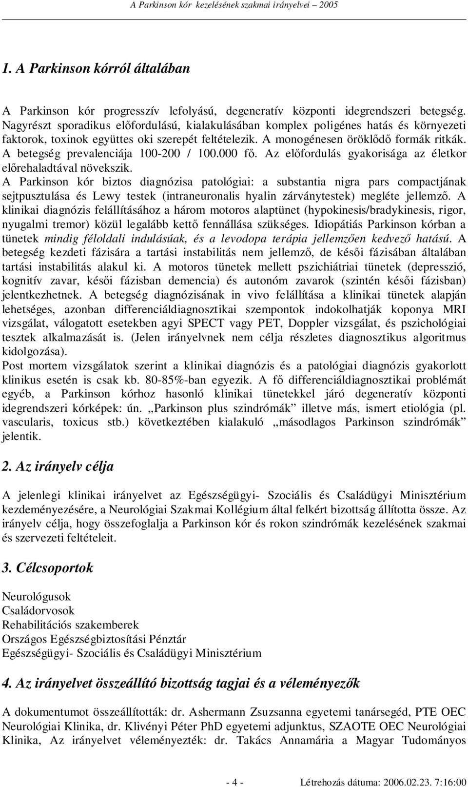 A betegség prevalenciája 100-200 / 100.000 fı. Az elıfordulás gyakorisága az életkor elırehaladtával növekszik.