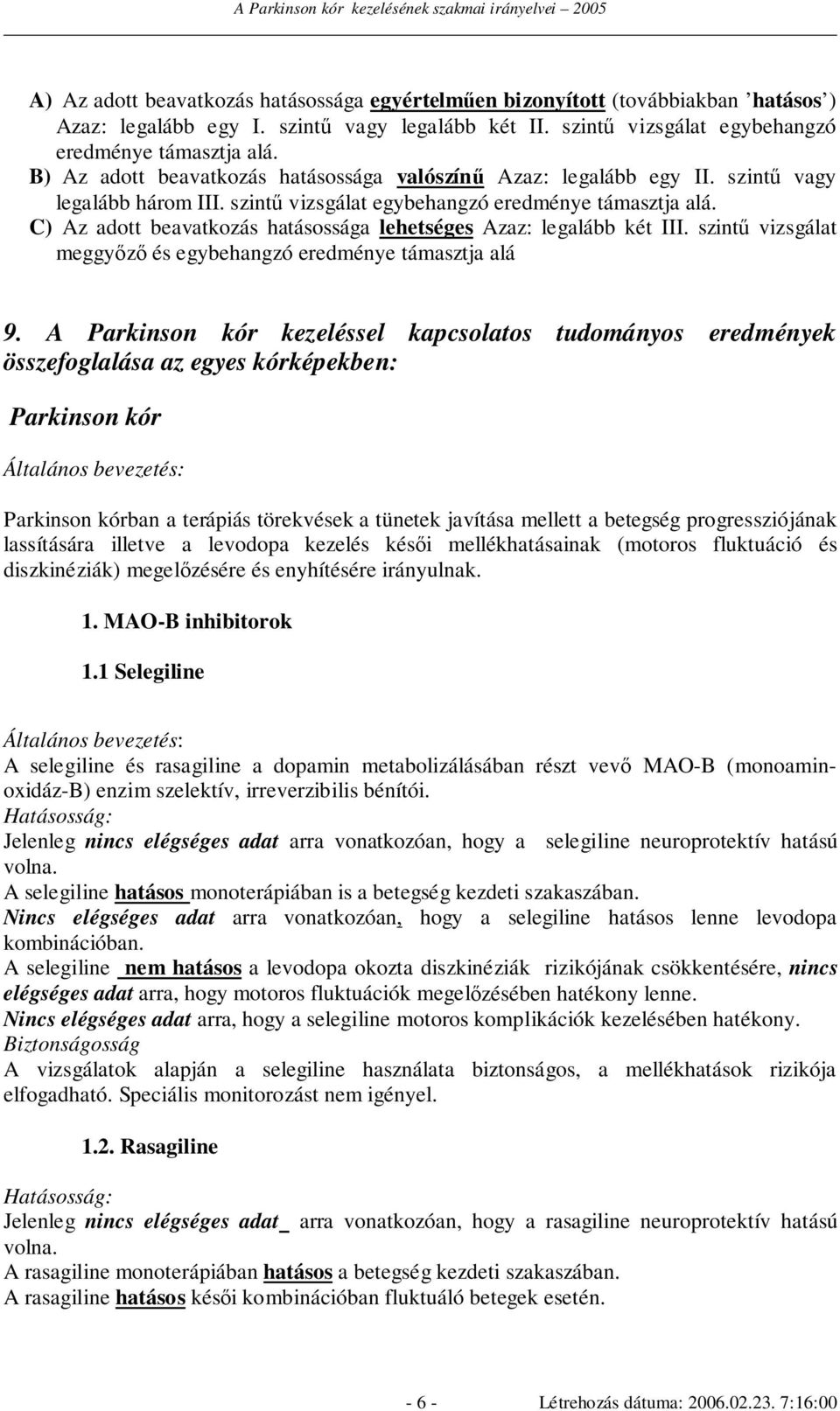 C) Az adott beavatkozás hatásossága lehetséges Azaz: legalább két III. szintő vizsgálat meggyızı és egybehangzó eredménye támasztja alá 9.