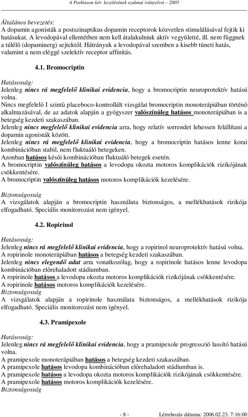 Bromocriptin Jelenleg nincs rá megfelelı klinikai evidencia, hogy a bromocriptin neuroprotektív hatású volna.