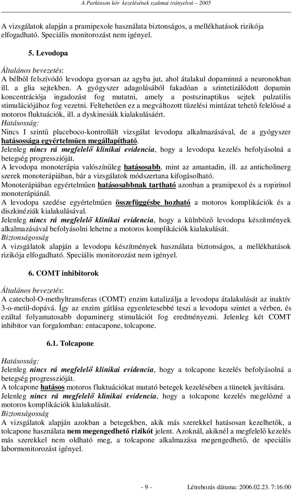 A gyógyszer adagolásából fakadóan a szintetizálódott dopamin koncentrációja ingadozást fog mutatni, amely a postszinaptikus sejtek pulzatilis stimulációjához fog vezetni.