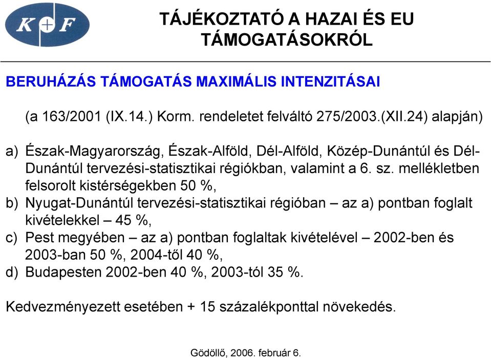 mellékletben felsorolt kistérségekben 50 %, b) Nyugat-Dunántúl tervezési-statisztikai régióban az a) pontban foglalt kivételekkel 45 %, c) Pest