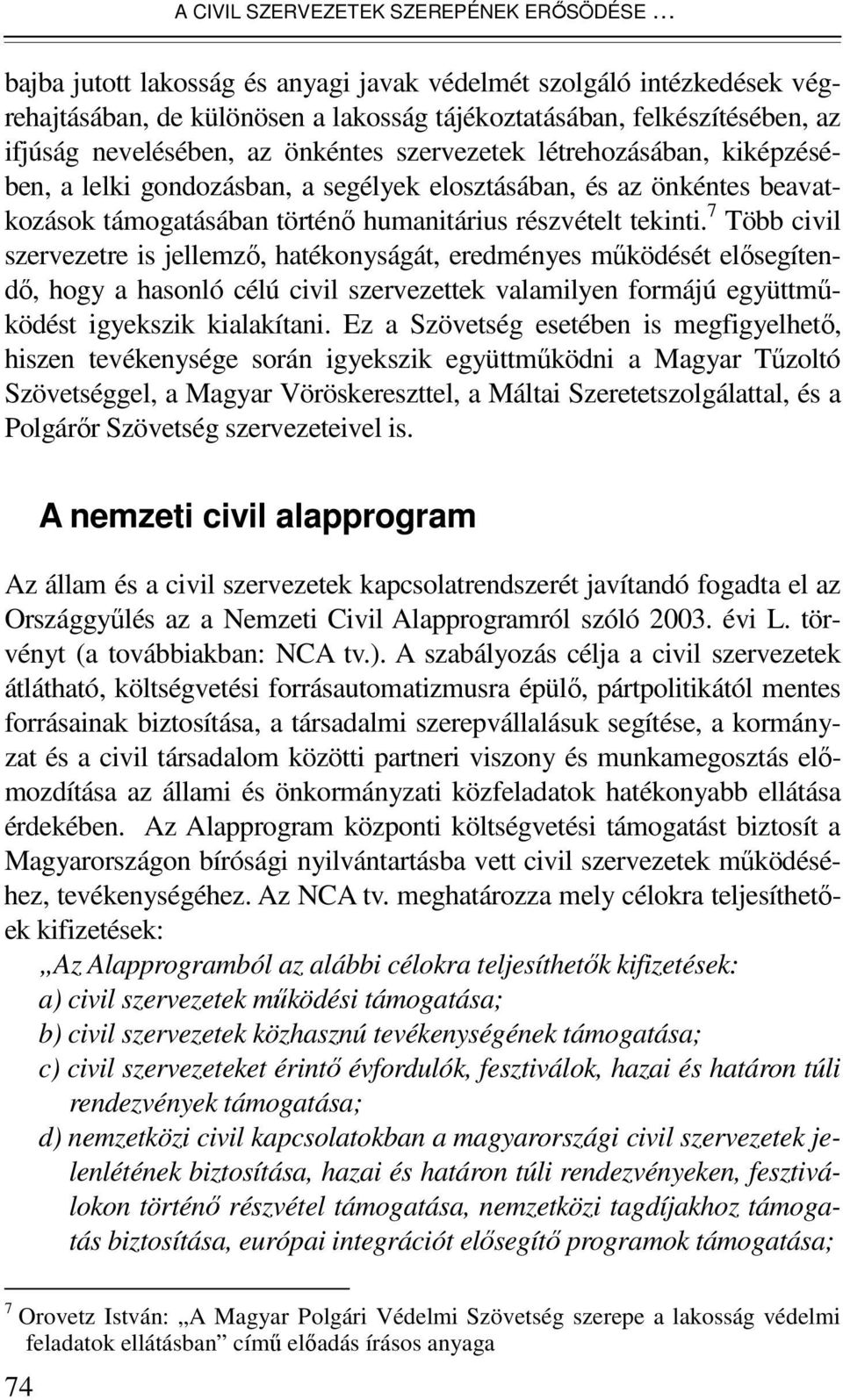 7 Több civil szervezetre is jellemzı, hatékonyságát, eredményes mőködését elısegítendı, hogy a hasonló célú civil szervezettek valamilyen formájú együttmőködést igyekszik kialakítani.