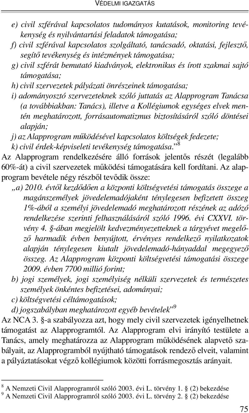 i) adományosztó szervezeteknek szóló juttatás az Alapprogram Tanácsa (a továbbiakban: Tanács), illetve a Kollégiumok egységes elvek mentén meghatározott, forrásautomatizmus biztosításáról szóló