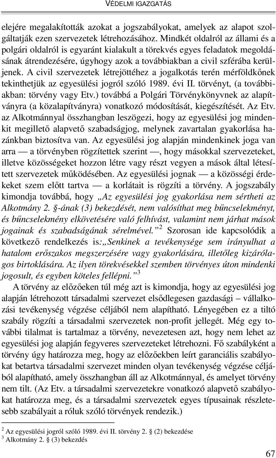 A civil szervezetek létrejöttéhez a jogalkotás terén mérföldkınek tekinthetjük az egyesülési jogról szóló 1989. évi II. törvényt, (a továbbiakban: törvény vagy Etv.