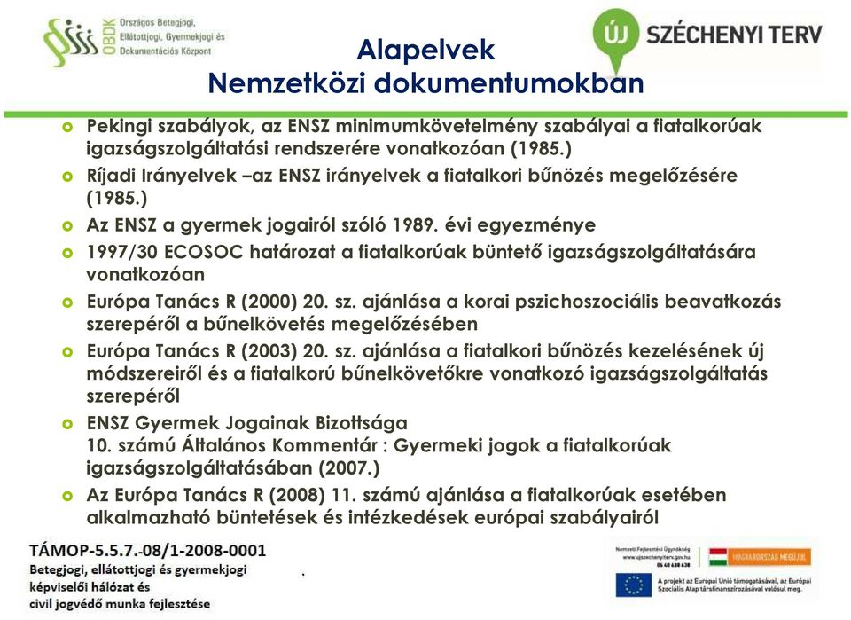 20 sz ajánlása a korai pszichoszociálisbeavatkozás szerepéről a bűnelkövetés megelőzésében Európa Tanács R (2003) 20 sz ajánlása a fiatalkori bűnözés kezelésének új módszereiről és a fiatalkorú