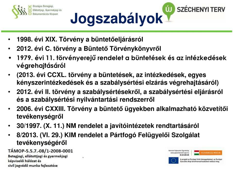 évi II törvény a szabálysértésekről, a szabálysértési eljárásról és a szabálysértési nyilvántartási rendszerről 2006 évi CXXIII Törvény a büntető ügyekben