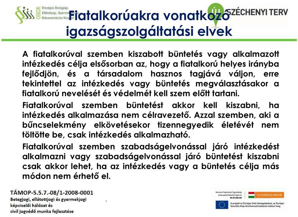 akkor kell kiszabni, ha intézkedés alkalmazása nem célravezető Azzal szemben, aki a bűncselekmény elkövetésekor tizennegyedik életévét nem töltötte be, csak intézkedés alkalmazható