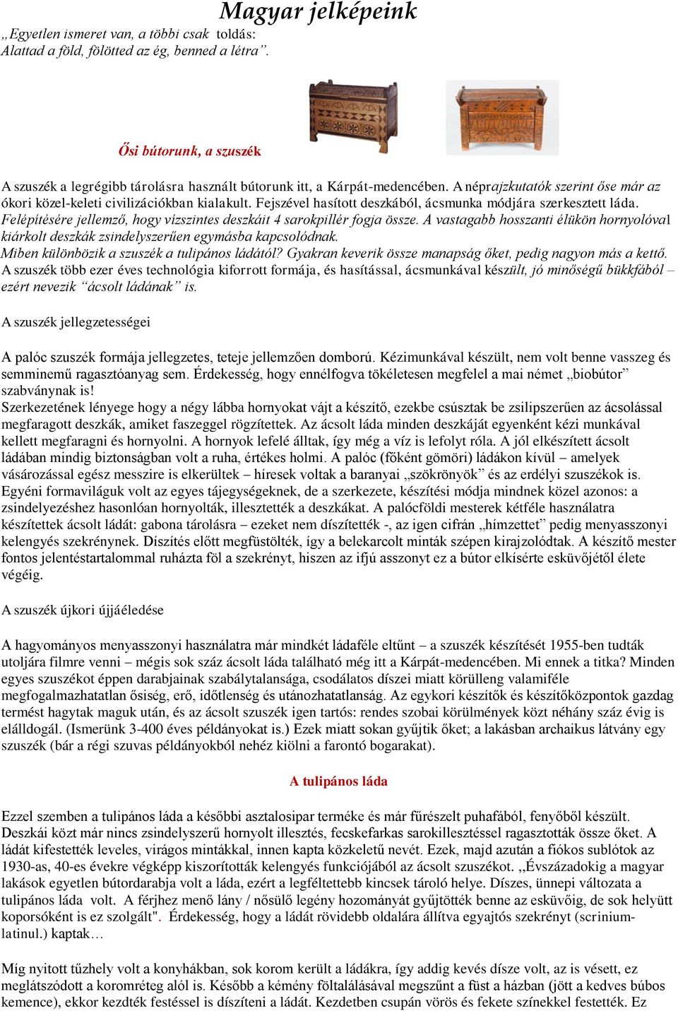 Fejszével hasított deszkából, ácsmunka módjára szerkesztett láda. Felépítésére jellemző, hogy vízszintes deszkáit 4 sarokpillér fogja össze.