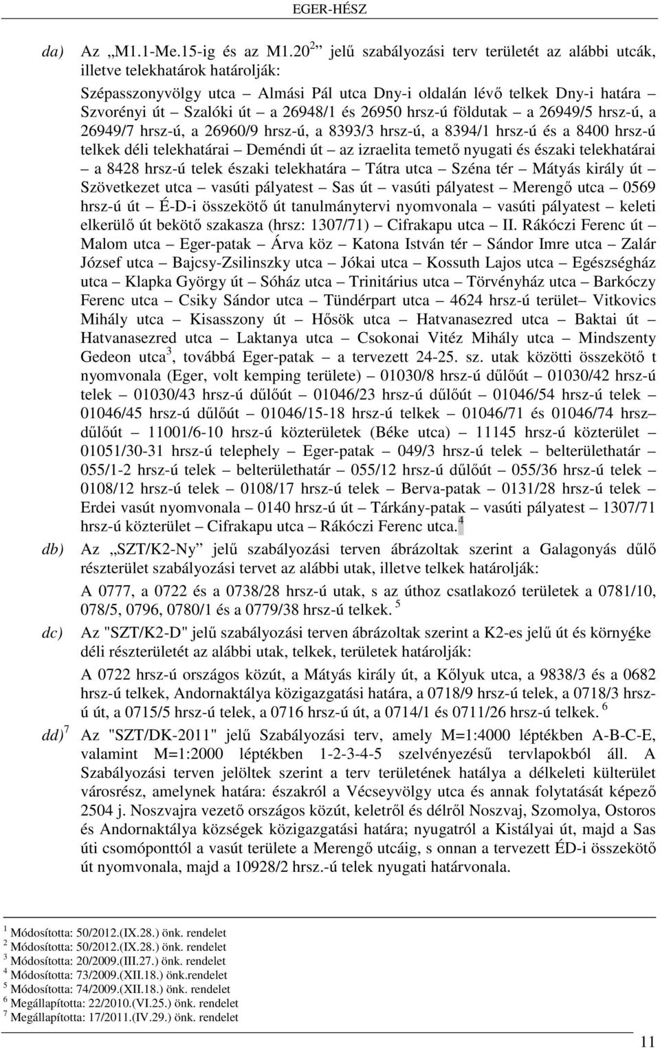 és 26950 hrsz-ú földutak a 26949/5 hrsz-ú, a 26949/7 hrsz-ú, a 26960/9 hrsz-ú, a 8393/3 hrsz-ú, a 8394/1 hrsz-ú és a 8400 hrsz-ú telkek déli telekhatárai Deméndi út az izraelita temető nyugati és