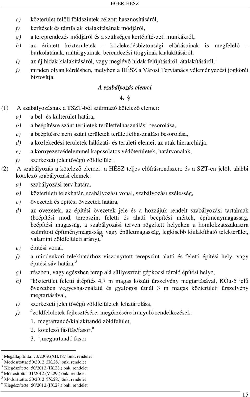 átalakításáról, 1 j) minden olyan kérdésben, melyben a HÉSZ a Városi Tervtanács véleményezési jogkörét biztosítja. A szabályozás elemei 4.