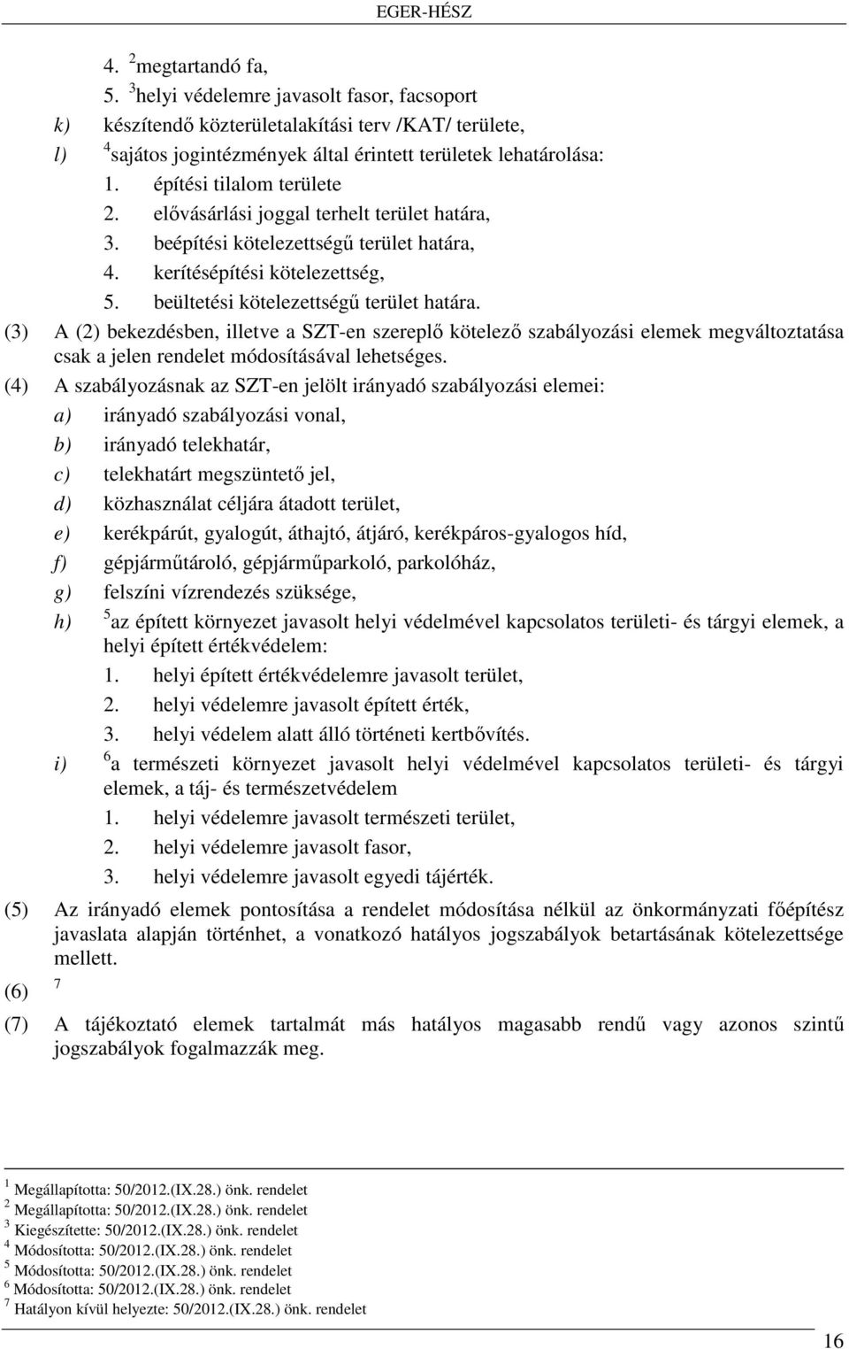 (3) A (2) bekezdésben, illetve a SZT-en szereplő kötelező szabályozási elemek megváltoztatása csak a jelen rendelet módosításával lehetséges.