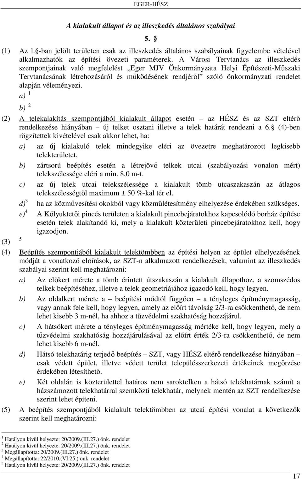 A Városi Tervtanács az illeszkedés szempontjainak való megfelelést Eger MJV Önkormányzata Helyi Építészeti-Műszaki Tervtanácsának létrehozásáról és működésének rendjéről szóló önkormányzati rendelet