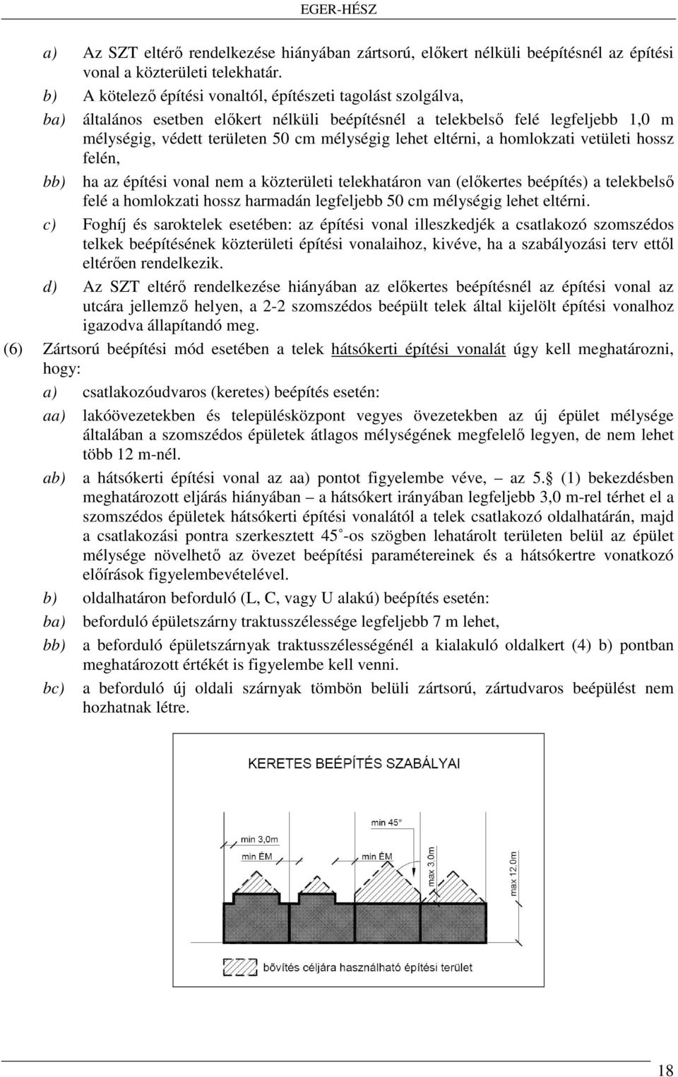 eltérni, a homlokzati vetületi hossz felén, bb) ha az építési vonal nem a közterületi telekhatáron van (előkertes beépítés) a telekbelső felé a homlokzati hossz harmadán legfeljebb 50 cm mélységig