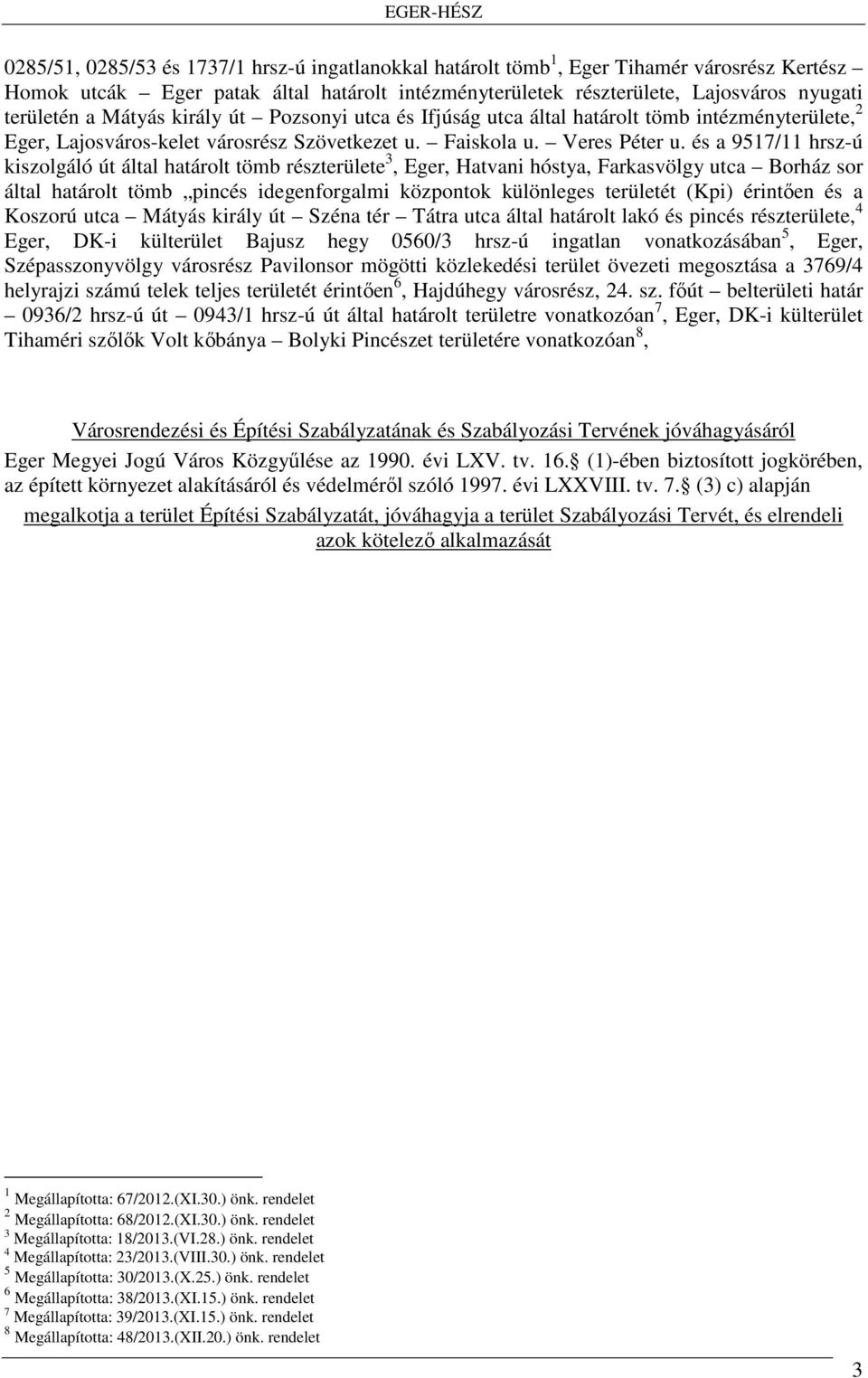 és a 9517/11 hrsz-ú kiszolgáló út által határolt tömb részterülete 3, Eger, Hatvani hóstya, Farkasvölgy utca Borház sor által határolt tömb pincés idegenforgalmi központok különleges területét (Kpi)