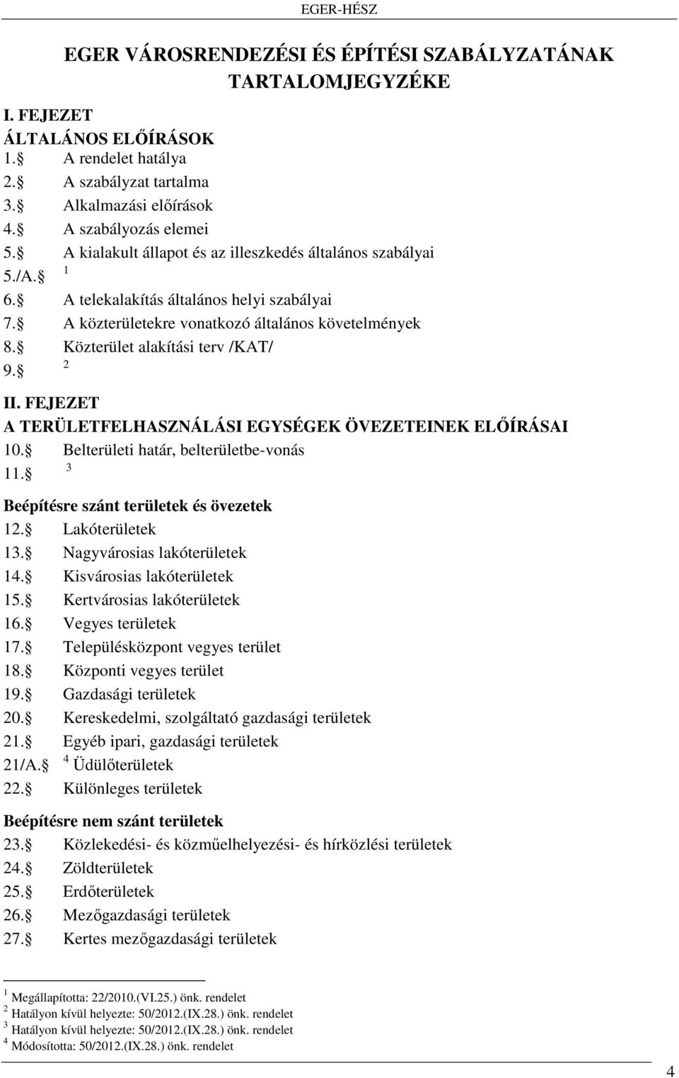 Közterület alakítási terv /KAT/ 9. 2 II. FEJEZET A TERÜLETFELHASZNÁLÁSI EGYSÉGEK ÖVEZETEINEK ELŐÍRÁSAI 10. Belterületi határ, belterületbe-vonás 3 11. Beépítésre szánt területek és övezetek 12.