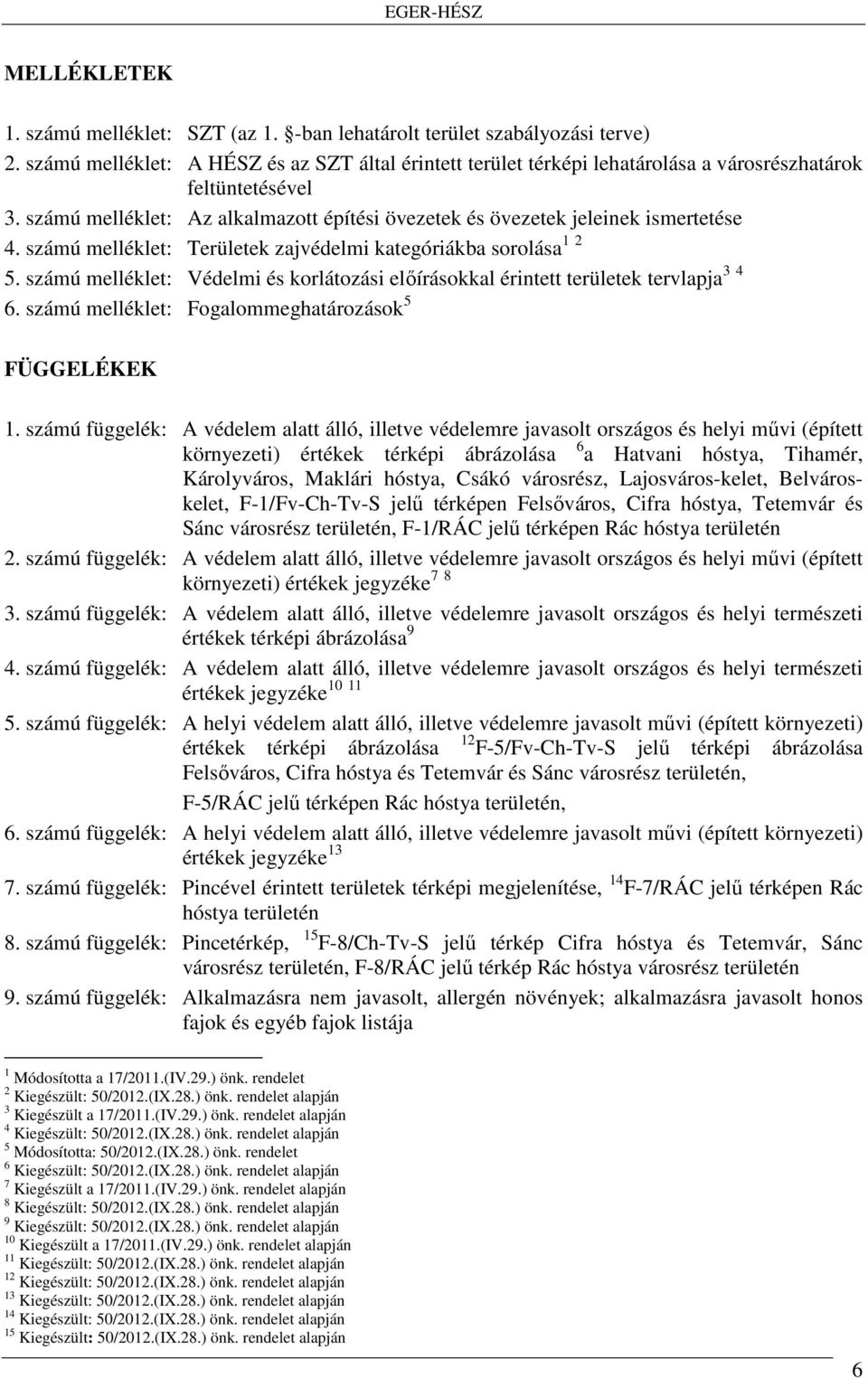 számú melléklet: Területek zajvédelmi kategóriákba sorolása 1 2 5. számú melléklet: Védelmi és korlátozási előírásokkal érintett területek tervlapja 3 4 6.