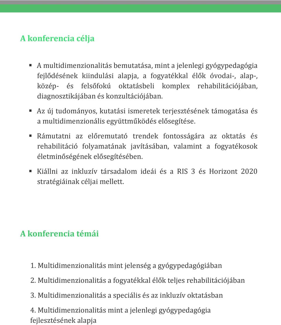 Rámutatni az előremutató trendek fontosságára az oktatás és rehabilitáció folyamatának javításában, valamint a fogyatékosok életminőségének elősegítésében.