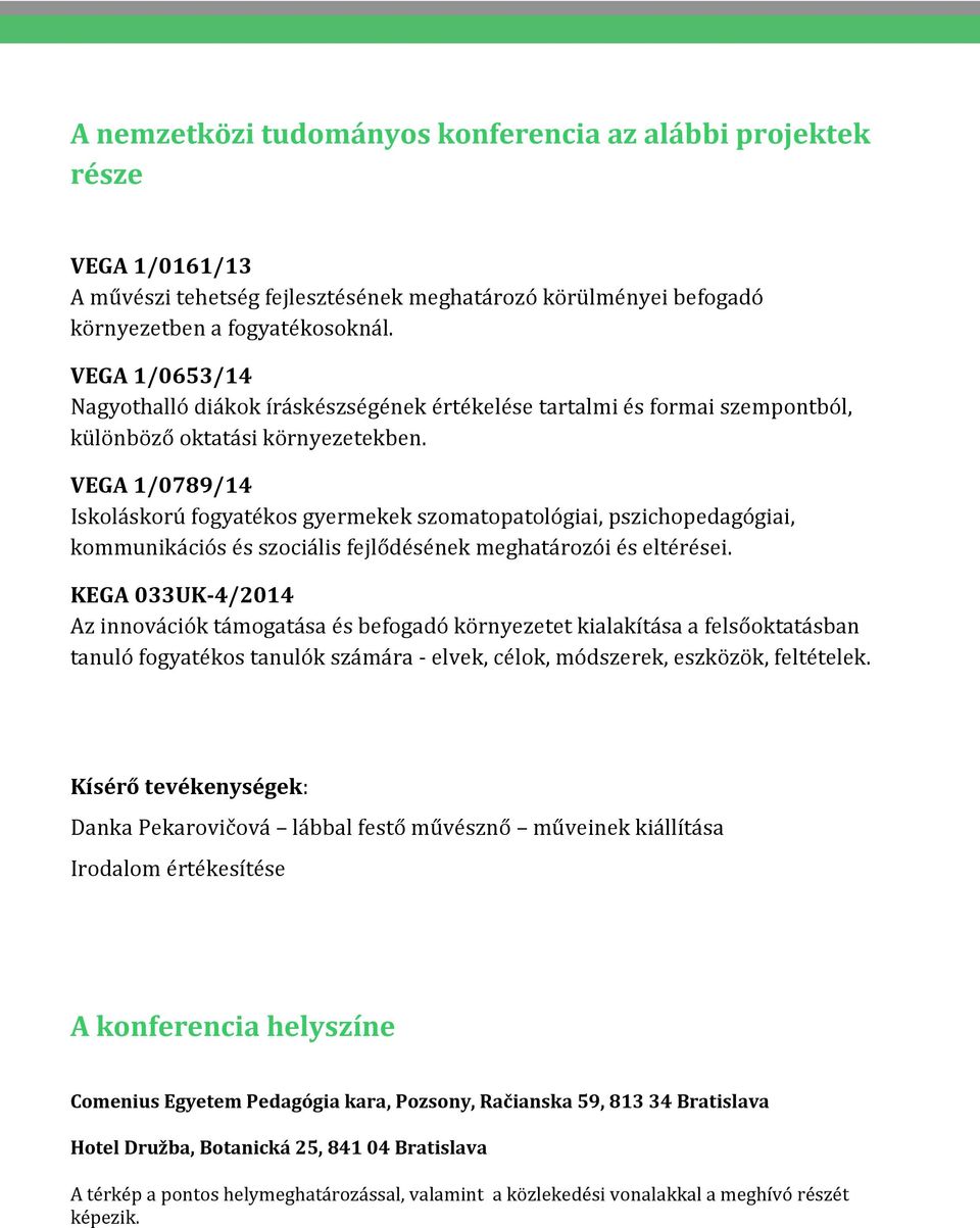 VEGA 1/0789/14 Iskoláskorú fogyatékos gyermekek szomatopatológiai, pszichopedagógiai, kommunikációs és szociális fejlődésének meghatározói és eltérései.