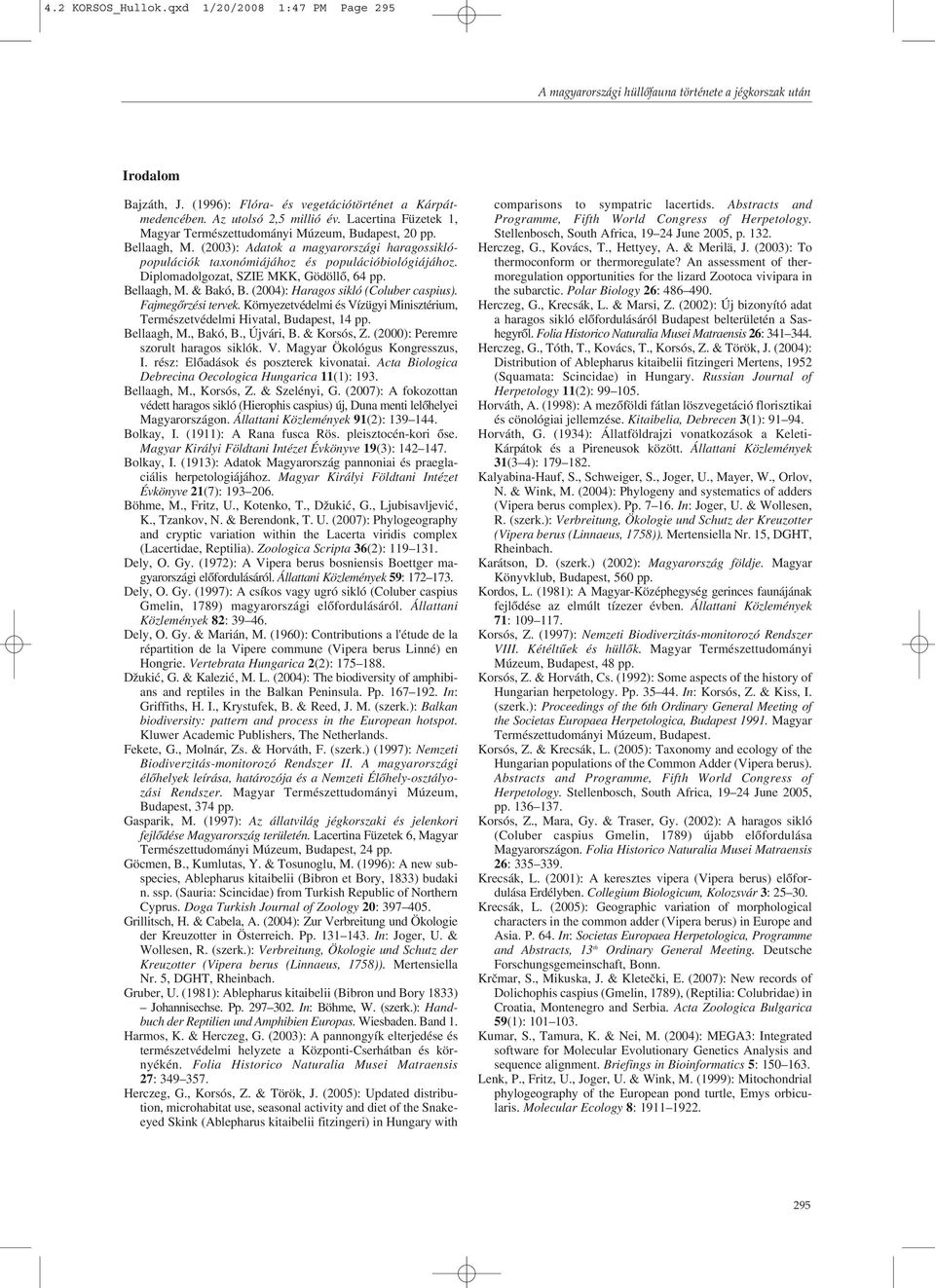 (2003): Adatok a magyarországi haragossiklópopulációk taxonómiájához és populációbiológiájához. Diplomadolgozat, SZIE MKK, Gödöllõ, 64 pp. Bellaagh, M. & Bakó, B.