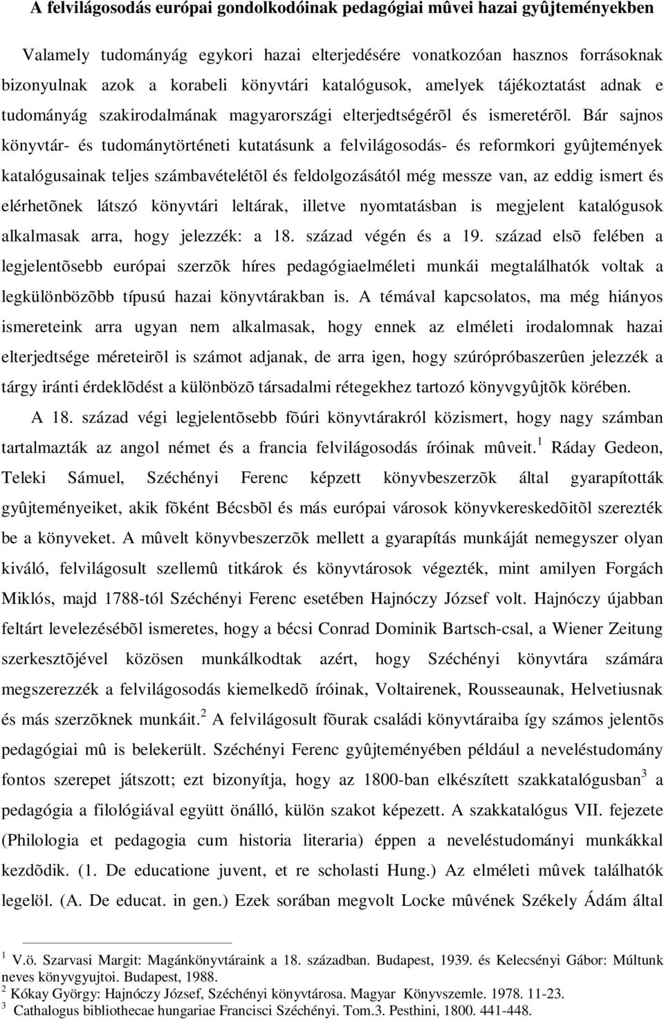 Bár sajnos könyvtár- és tudománytörténeti kutatásunk a felvilágosodás- és reformkori gyûjtemények katalógusainak teljes számbavételétõl és feldolgozásától még messze van, az eddig ismert és
