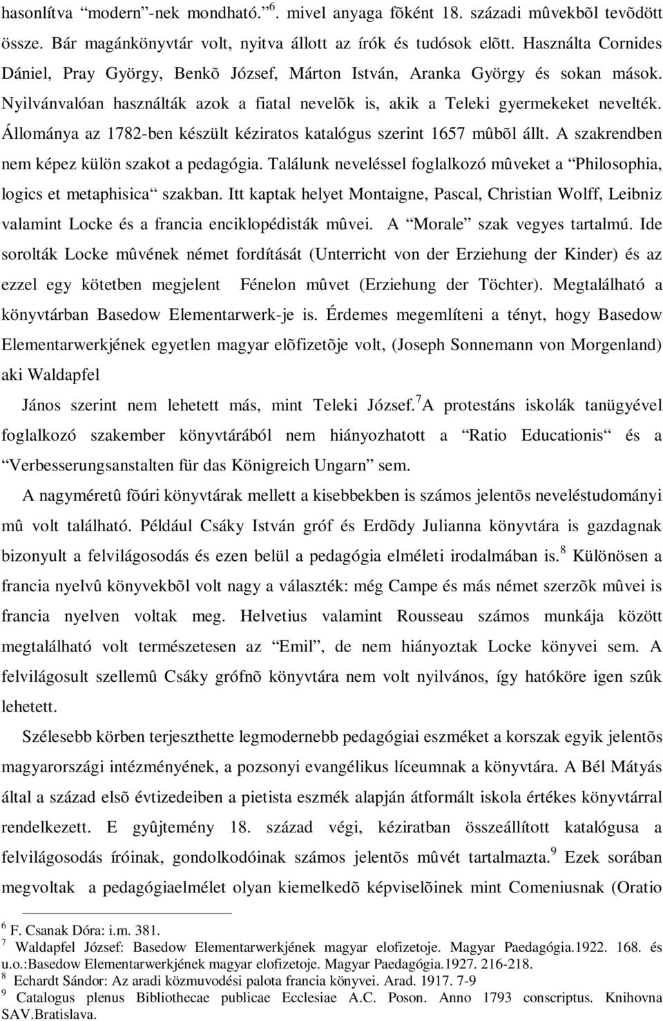 Állománya az 1782-ben készült kéziratos katalógus szerint 1657 mûbõl állt. A szakrendben nem képez külön szakot a pedagógia.