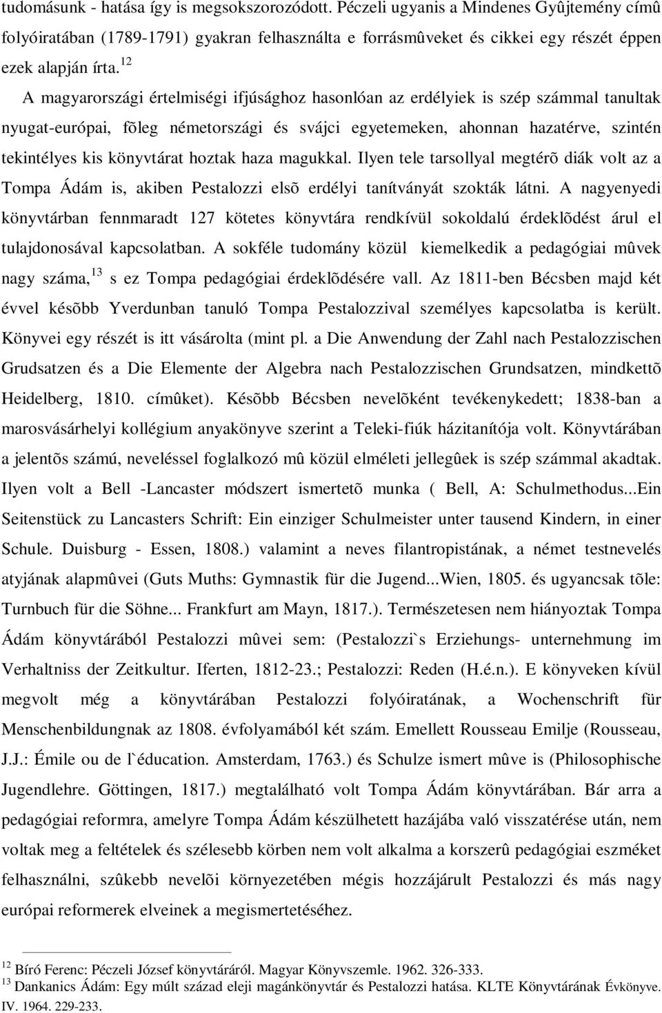 könyvtárat hoztak haza magukkal. Ilyen tele tarsollyal megtérõ diák volt az a Tompa Ádám is, akiben Pestalozzi elsõ erdélyi tanítványát szokták látni.