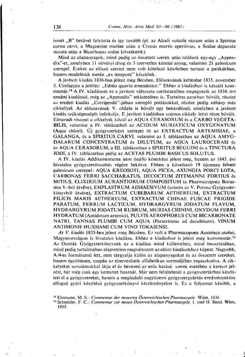 Mind az alapanyagok, mind pedig az. összetett szerek után találunk egy-egy Appendixéét, amelyben 11 növényi drog és 3 szervetlen kémiai anyag, valamint 21 galenicum szerepel.