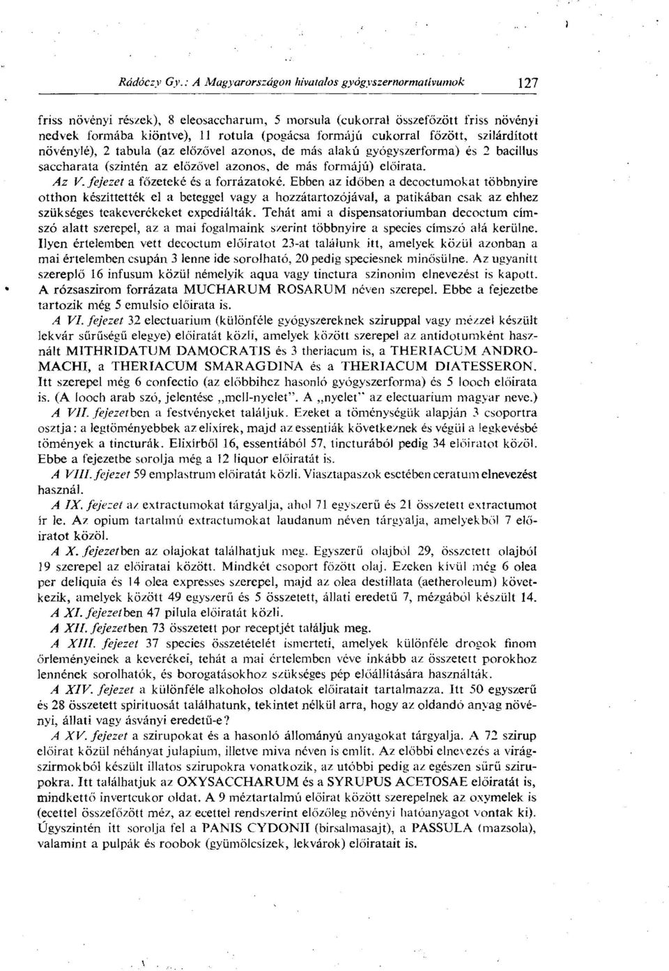 Ebben az időben a decoctumokat többnyire otthon készíttették el a beteggel vagy a hozzátartozójával, a patikában csak az ehhez szükséges teakeverékeket expediálták.