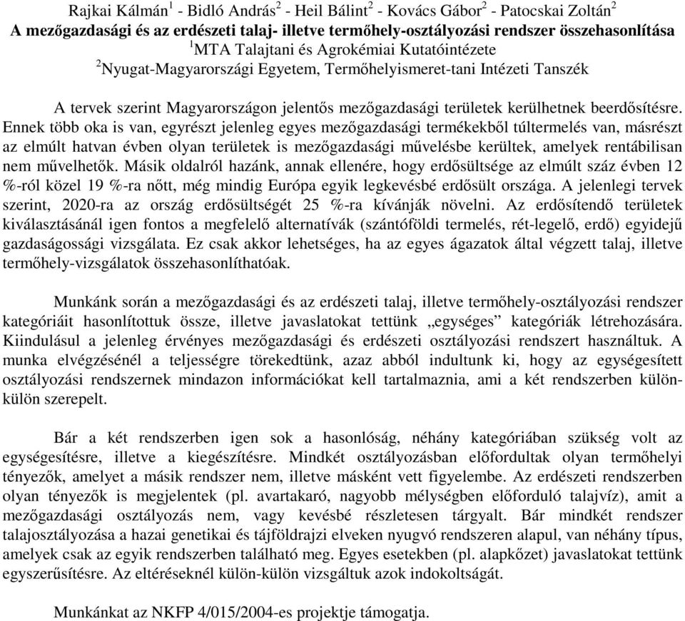 Ennek több oka is van, egyrészt jelenleg egyes mezgazdasági termékekbl túltermelés van, másrészt az elmúlt hatvan évben olyan területek is mezgazdasági mvelésbe kerültek, amelyek rentábilisan nem