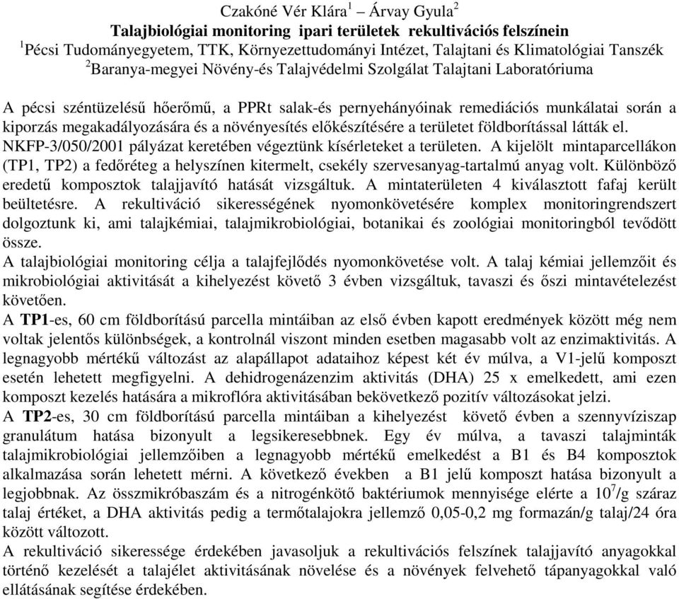 növényesítés elkészítésére a területet földborítással látták el. NKFP-3/050/2001 pályázat keretében végeztünk kísérleteket a területen.