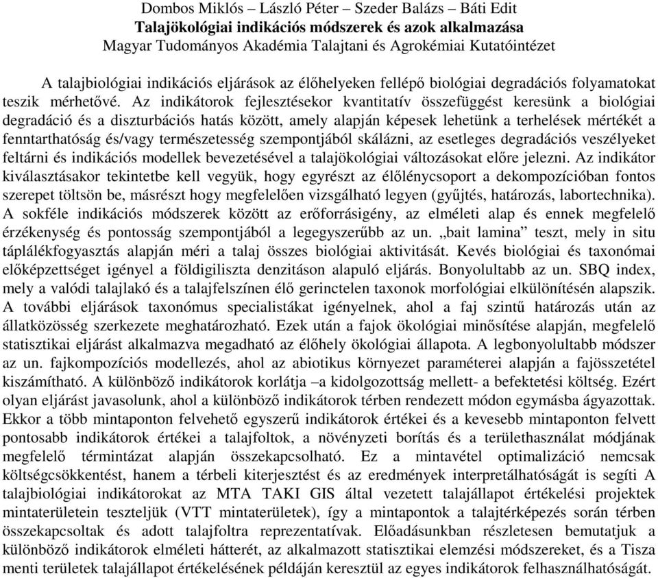 Az indikátorok fejlesztésekor kvantitatív összefüggést keresünk a biológiai degradáció és a diszturbációs hatás között, amely alapján képesek lehetünk a terhelések mértékét a fenntarthatóság és/vagy